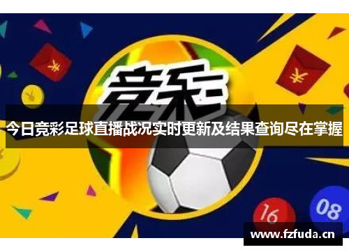今日竞彩足球直播战况实时更新及结果查询尽在掌握
