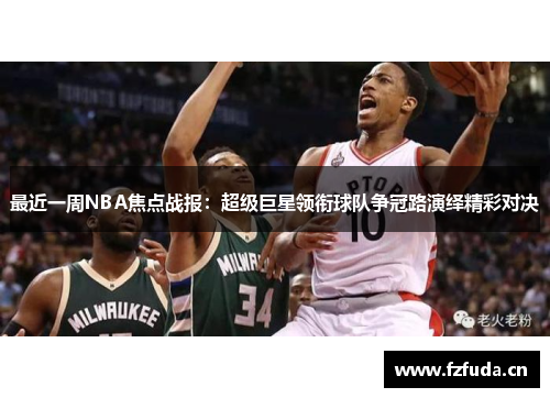 最近一周NBA焦点战报：超级巨星领衔球队争冠路演绎精彩对决